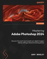 Mastering Adobe Photoshop 2024: Discover the smart way to polish your digital imagery skills by editing professional looking photos 1838822011 Book Cover