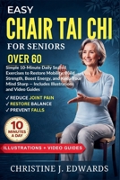 Easy Chair Tai Chi for Seniors Over 60: Simple 10-Minute Daily Seated Exercises to Restore Mobility, Build Strength, Boost Energy, and Keep Your Mind ... and Video Guides (Tai CHI Workout) B0GY278FGQ Book Cover