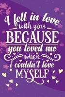 I Fell in Love with You Because You Loved Me when I Couldn't Love Myself: Blank Lined and Sketchbook Original appreciation gift for married couples ... ... Unique newlyweds or wedding anniversary B083XTG8M4 Book Cover