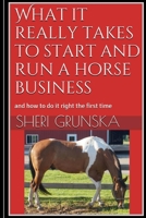 What it really takes to start and run a horse business: and how to do it right the first time 1502785102 Book Cover
