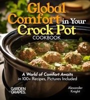 Global Comfort Crock Pot Cookbook: A World of Comfort Awaits in 100+ Recipes, With Dishes From Mongolian Beef, Spanish Paella to Alabama White BBQ Chicken, Pictures Included (Slow Cooker Collection) B0FQ8FDR98 Book Cover