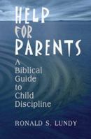 Help for Parents: A Biblical Guide to Child Discipline 0967038650 Book Cover
