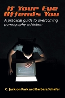 If Your Eye Offends You: A practical guide to overcoming pornography addiction 168517485X Book Cover
