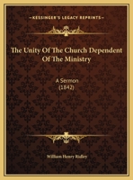 The Unity Of The Church Dependent Of The Ministry: A Sermon (1842) 1346374538 Book Cover