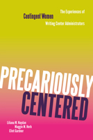 Precariously Centered: The Experiences of Contingent Women Writing Center Administrators 1646428722 Book Cover