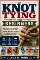 Knot Tying for Beginners: A Step-by-Step Guide to Essential Knots for Camping, Boating, Fishing, Climbing, Survival, and Everyday Use B0HDFVV4GS Book Cover