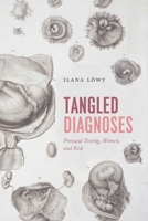 Tangled Diagnoses: Prenatal Testing, Women, and Risk 022653409X Book Cover