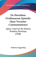 De Heroidum Ovidianarum Epistulis Quae Vocantur Commentationes: Agitur Imprimis De Didone, Phaedra, Penelopa (1908) 1247702944 Book Cover