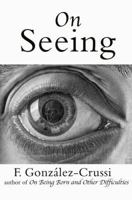 On Seeing: Things Seen, Unseen and Obscene 1585676748 Book Cover