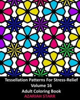 Tessellation Patterns For Stress-Relief Volume 16: Adult Coloring Book 1006634827 Book Cover