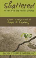 Shattered: Coping with the Pain of Divorce: A Devotional Journal of Hope and Healing 1936314894 Book Cover