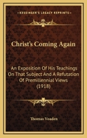 Christ's Coming Again: An Exposition of His Teachings on That Subject and a Refutation of Premillennial Views 1013701984 Book Cover