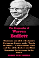 THE BIOGRAPHY OF WARREN BUFFETT: Chairman and CEO Of Berkshire Hathaway. Known as the "Oracle Of Omaha,". An Investment Guru and One of the Richest and Most Respected Businessmen in the World. B094T5SGD1 Book Cover