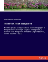 The Life of Josiah Wedgwood: from his private correspondence and family papers in the possession of Joseph Mayer, F. Wedgwood, C. Darwin, Miss ... Original Sources, in Two Volumes - Vol. 2 3348048508 Book Cover