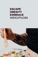 Escape Obesity: Embrace Weight Loss: A simple guide to loosing weight loss B0BJYQ7RTZ Book Cover
