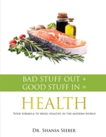 Bad Stuff out + Good Stuff in = Health: Your formula to being healthy in the modern world 1917553811 Book Cover