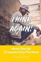 Think Again: Never Give Up - 12 Lessons From the Hood 1723529664 Book Cover