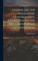 Letters on the Serampore Controversy, Addressed to the Rev. Christopher Anderson 1021411639 Book Cover