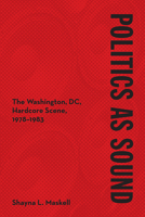 Politics as Sound: The Washington, DC, Hardcore Scene, 1978-1983 0252044185 Book Cover