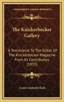 The Knickerbocker Gallery: A Testimonial To The Editor Of The Knickerbocker Magazine From Its Contributors 1177388030 Book Cover