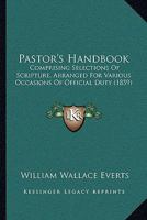 Pastor's Handbook: Comprising Selections Of Scripture, Arranged For Various Occasions Of Official Duty 1165654016 Book Cover