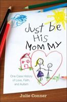 Just Be His Mommy: One Case History of Love, Faith, and Autism 1615660755 Book Cover