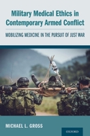 Military Medical Ethics in Contemporary Armed Conflict: Mobilizing Medicine in the Pursuit of Just War 0190694947 Book Cover