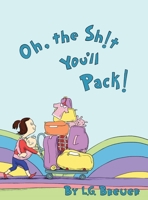 Oh, The Sh!t You'll Pack! 1737507005 Book Cover