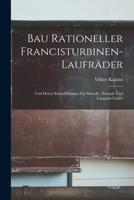 Bau Rationeller Francisturbinen-Laufr�der: Und Deren Schaufelformen F�r Schnell-, Normal- Und Langsam-L�ufer 1017991634 Book Cover