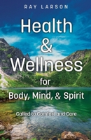Health & Wellness for Body, Mind, & Spirit: Called to Comfort and Care B0DX8J16C3 Book Cover