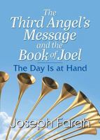 The Third Angel's Message and the Book of Joel: The Day Is at Hand 1479603678 Book Cover