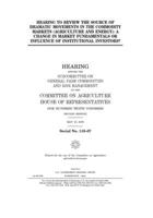 Hearing To Review The Source Of Dramatic Movements In The Commodity Markets (agriculture And Energy): A Change In Market Fundamentals Or Influence Of Institutional Investors? 1702395669 Book Cover