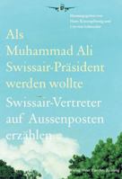 Als Muhammad Ali Swissair-Präsident werden wollte: Swissair-Vertreter auf Aussenposten erzählen 3038237337 Book Cover