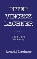 Peter Vincenz Lachner: 1838 - 1876 His History B0GRGTSMF5 Book Cover