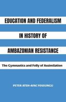 Education and Federalism in History of Ambazonian Resistance: The Gymnastics and Folly of Assimilation 1779285337 Book Cover