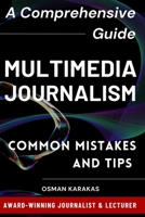 Multimedia Journalism: A Comprehensive Guide: Common Mistakes and Tips (JOURNALISM SERIES) B0CK3KDVLZ Book Cover