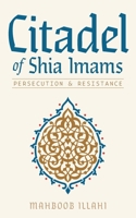 Citadel of Shia Imams: Persecution & Resistance 1525542206 Book Cover