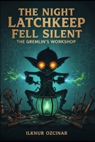 The Night Latchkeep Fell Silent: A clockwork fairytale of a gremlin fixer, a rule-bound inspector, and a conspiracy to silence the city's heart. B0FQC2Y1Q6 Book Cover