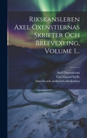 Rikskansleren Axel Oxenstiernas Skrifter Och Brefvexling, Volume 1... 1021872776 Book Cover