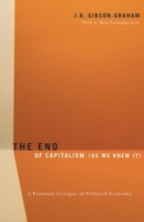 The End Of Capitalism (As We Knew It): A Feminist Critique of Political Economy 0816648050 Book Cover