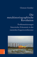 Die Metahistoriographische Revolution: Problematisierungen Historischer Erkenntnis in Der Russischen Gegenwartsliteratur 3412521752 Book Cover
