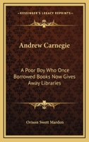 Andrew Carnegie: A Poor Boy Who Once Borrowed Books Now Gives Away Libraries 1425353843 Book Cover