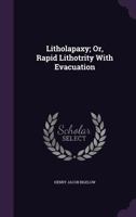 Litholapaxy; Or, Rapid Lithotrity with Evacuation 1356835775 Book Cover