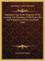 Explanatory Key To The Diagrams Of The Anatomy And Physiology Of The Honey Bee And Its Relations To Flowering Plants 112019458X Book Cover