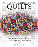Adult Coloring Books Quilts: An Adult Coloring Book of Quilts, Quilting Patterns and Designs 1519397305 Book Cover