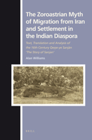 The Zoroastrian Myth of Migration from Iran and Settlement in the Indian Diaspora: Text, Translation and Analysis of the 16th Century Qesse-Ye Sanjan 'The Story of Sanjan' 9004176985 Book Cover