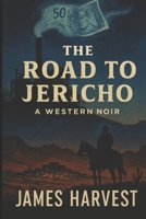 THE ROAD TO JERICHO: A WESTERN NOIR B0FS7JS6S2 Book Cover
