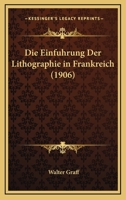 Die Einfuhrung Der Lithographie in Frankreich (1906) 1161081399 Book Cover