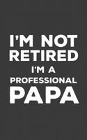 I'm Not Retired I'm A Professional Papa: I'm Not Retired I'm A Professional Papa Funny Notebook - Perfect Cool Quote Textual Saying Retirement Doodle Diary Book Gift For Daddy Who Is Now Taking Care O 1070168130 Book Cover