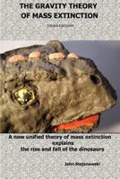The Gravity Theory of Mass Extinction: A New Unified Theory of Mass Extinction Explains the Rise and Fall of the Dinosaurs 0981922147 Book Cover